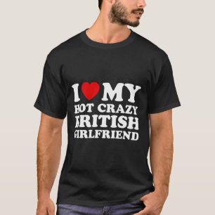 I Love My Hot Crazy British Girlfriend Valentines T-Shirt