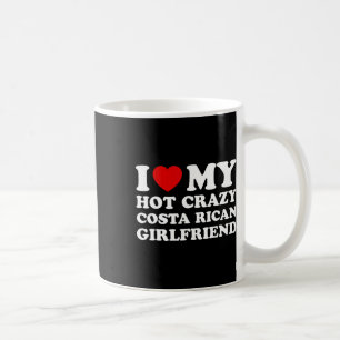 I Love My Hot Crazy Costa Rican Girlfriend Valenti Coffee Mug