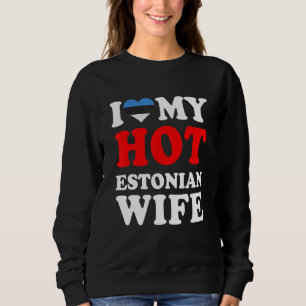 I love My Hot Estonian Wife Husband Sweatshirt