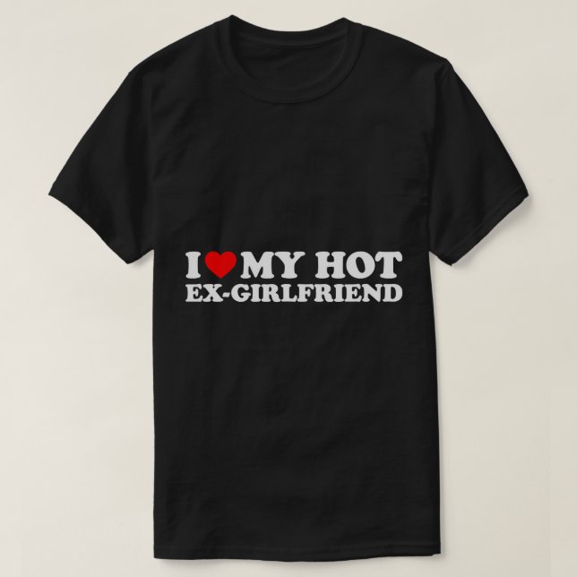 I Love My Hot Ex-Girlfriend T-Shirt (Design Front)