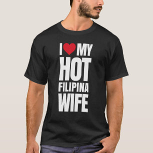 I Love My Hot Filipina Wife T-Shirt