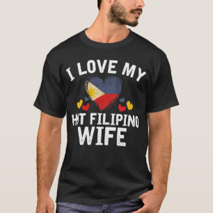I Love my hot Filipino Wife T-shirt gift Idea