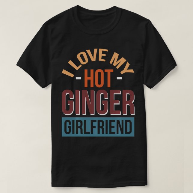 I Love My Hot Ginger Girlfriend   3  T-Shirt (Design Front)