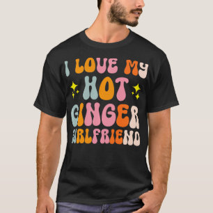 I Love My Hot Ginger Girlfriend   4  T-Shirt