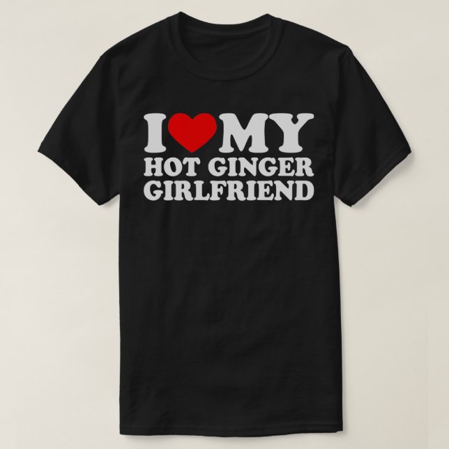 I Love My Hot Ginger Girlfriend  I Love My Girlfri T-Shirt (Design Front)