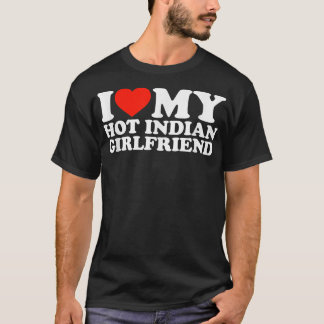 I Love My Hot Girlfriend I Love My Hot Indian Girl T-Shirt