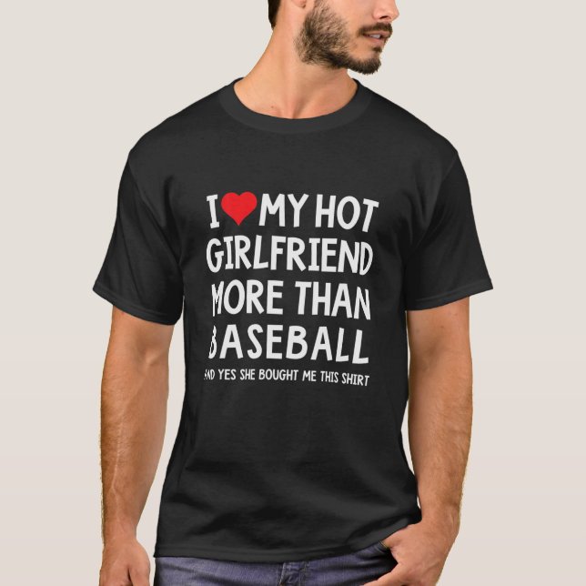 I Love My Hot Girlfriend More Than Baseball Boyfri T-Shirt (Front)