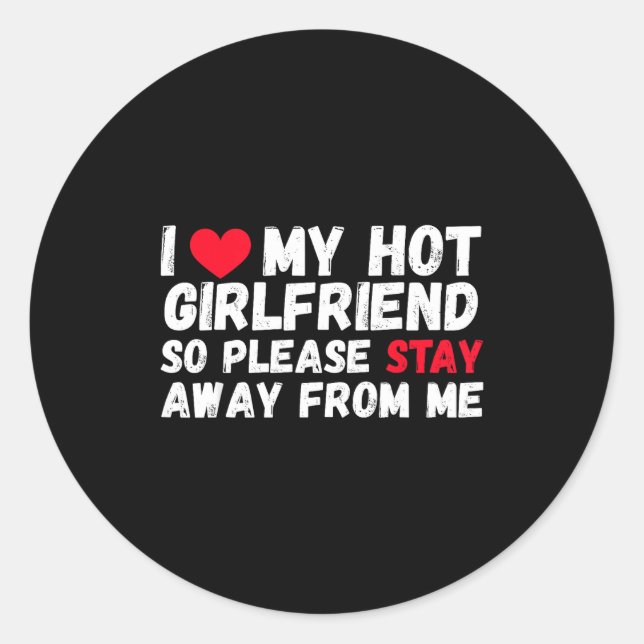I Love My Hot Girlfriend So Please Stay Away From  Classic Round Sticker (Front)