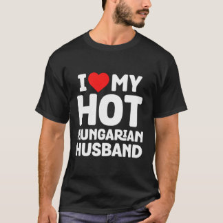 I Love My Hot Hungarian Husband Funny Hungary Prid T-Shirt