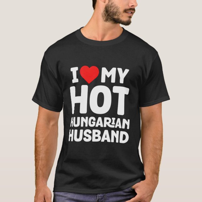 I Love My Hot Hungarian Husband Funny Hungary Prid T-Shirt (Front)