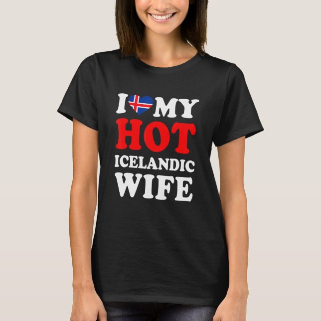 I love My Hot Icelandic Wife Funny Husband Gift T-Shirt (Front)