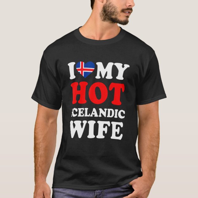 I love My Hot Icelandic Wife Funny Husband Gift T-Shirt (Front)