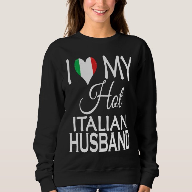I Love My Hot Italian Husband  Italy Flag Spouse N Sweatshirt (Front)