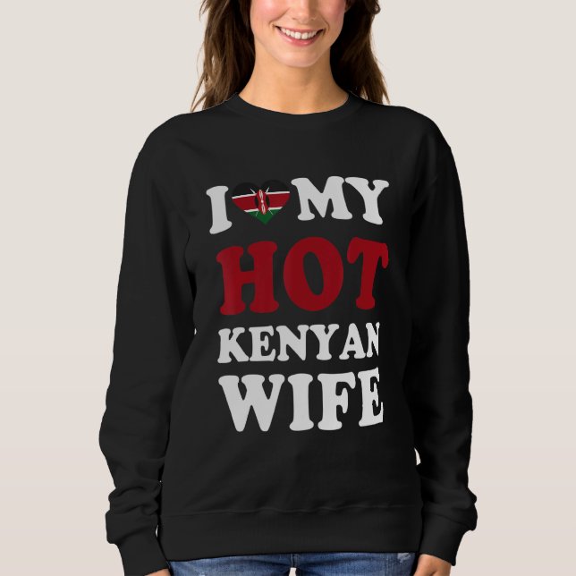 I love My Hot Kenyan Wife Funny Husband Gift Sweatshirt (Front)