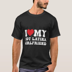 I Love My Hot Latina Friend I He My Hot Latina Gf T-Shirt