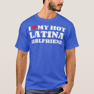 I Love My Hot Latina Girlfriend Funny Couple Sayin T-Shirt