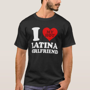 I Love My Hot Latina Girlfriend T-Shirt