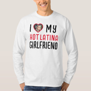 I Love My Hot Latina Girlfriend T-Shirt
