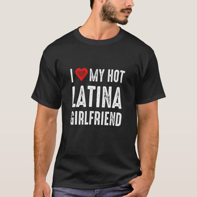 I Love My Hot Latina Girlfriend T-Shirt (Front)