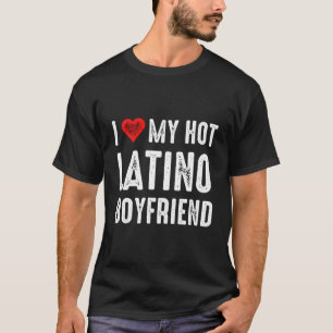 I Love My Hot Latino Boyfriend T-Shirt