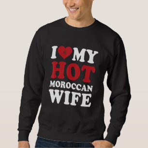 I love My Hot Moroccan Wife Husband Sweatshirt