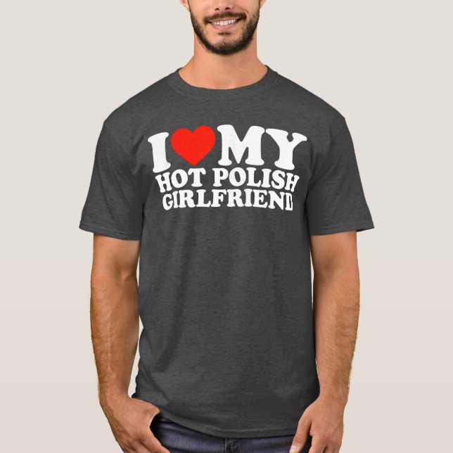 I Love My Hot Polish Girlfriend gift T-Shirt (Front)