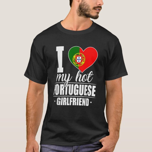 I Love My Hot Portuguese Girlfriend Portugal T-Shirt (Front)