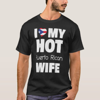 I Love My Hot Puerto Rican Wife Married To Puerto  T-Shirt