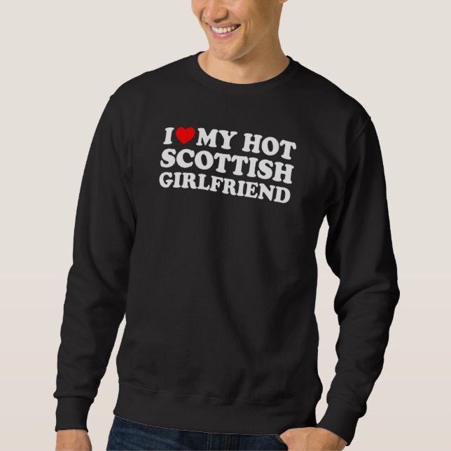 I Love My Hot Scottish Girlfriend Sweatshirt (Front)