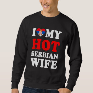 I love My Hot Serbian Wife Funny Husband Gift Sweatshirt