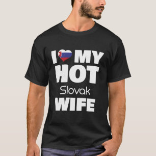 I Love My Hot Slovak Wife Married To Hot Slovakia  T-Shirt