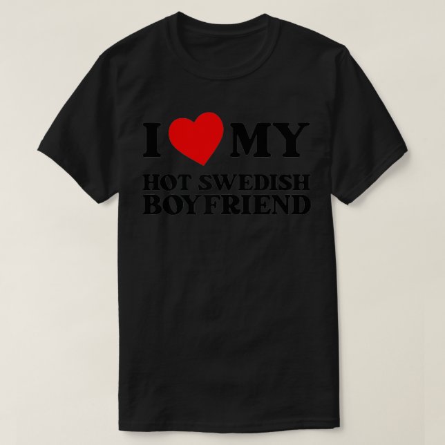 I Love My Hot Swedish Boyfriend Funny I Heart My B T-Shirt (Design Front)
