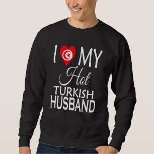 I Love My Hot Turkish Husband Turkey Spouse Native Sweatshirt