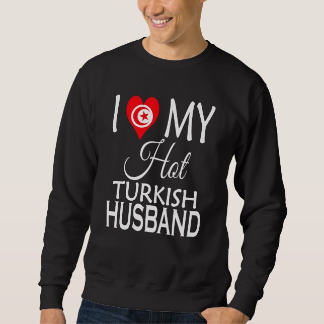 I Love My Hot Turkish Husband Turkey Spouse Native Sweatshirt (Front)