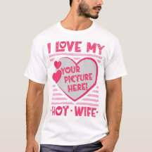I Love My Hot Wife Custom Wife Photo T-Shirt