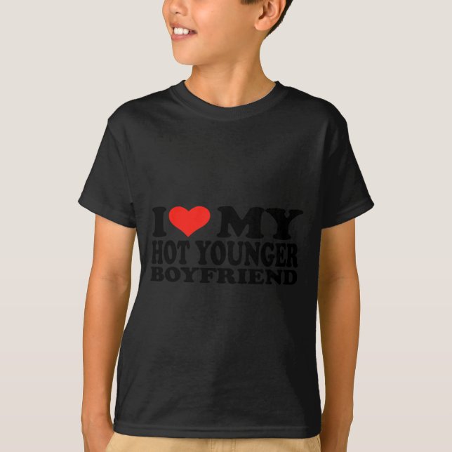 I Love My Hot Younger Boyfriend Funny Quotes  T-Shirt (Front)