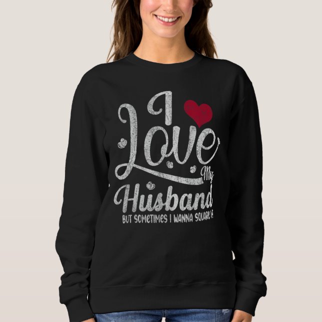 I Love My Husband But Sometimes I Wanna Square Up  Sweatshirt (Front)