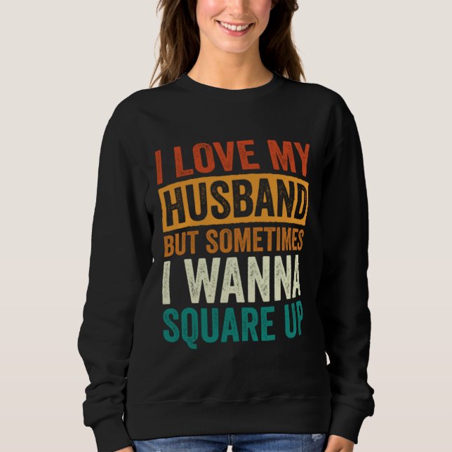 I Love My Husband But Sometimes I Wanna Square Up  Sweatshirt (Front)