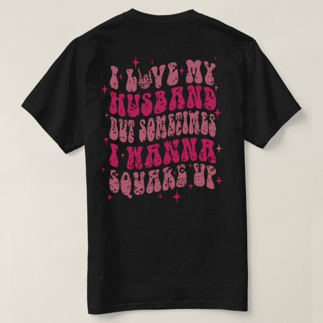 i Love My husband But Sometimes I Wanna Square Up T-Shirt (Design Back)