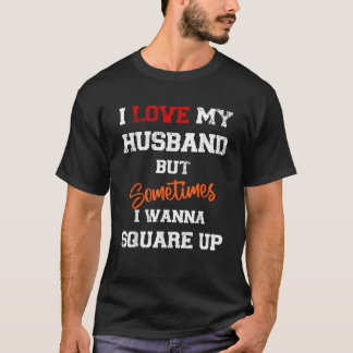 I Love My Husband But Sometimes I Wanna Square Up  T-Shirt