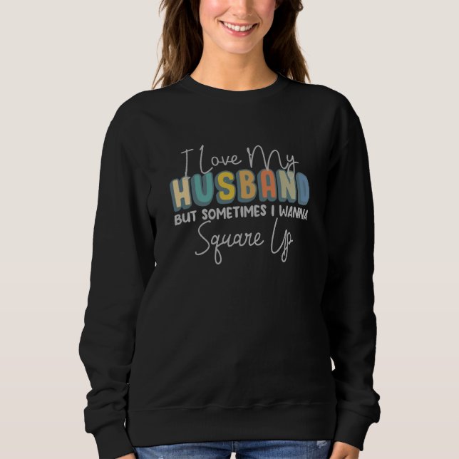 I Love My Husband But Sometimes Sarcastic Married  Sweatshirt (Front)