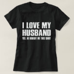 I Love My Husband, Cute Valentine's Day T-Shirt<br><div class="desc">I Love My Husband.. Yes,  He Bought Me This Shirt,  Fun Cute Valentine's Gift. A great gift for any you and your Husband on Valentine's Day,  Birthday or Everyday.</div>