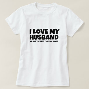 I love my husband he has best taste in wives T-Shirt