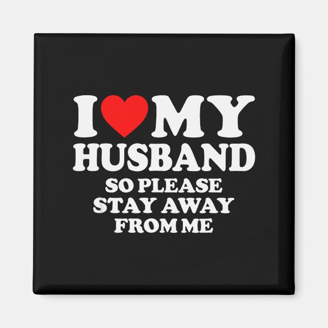 I Love My Husband I Love My Hot Husband So Stay Aw Magnet (Front)