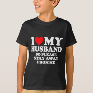 I Love My Husband I Love My Hot Husband So Stay Aw T-Shirt