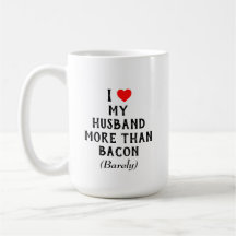 I Love My Husband More Than Bacon Mug (15oz)