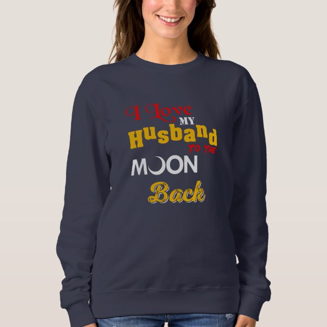 I Love My Husband To The Moon And Back Sweatshirt (Front)