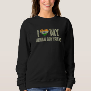 I Love My Indian Boyfriend India Flag Funny Girlfr Sweatshirt