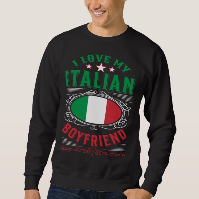 I love my Italian boyfriend Sweatshirt (Front)
