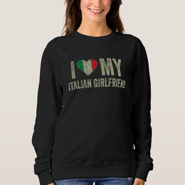 I Love My Italian Girlfriend Italy Flag  Boyfriend Sweatshirt (Front)